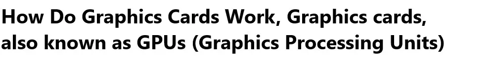 How Do Graphics Cards Work, Graphics cards, also known as GPUs