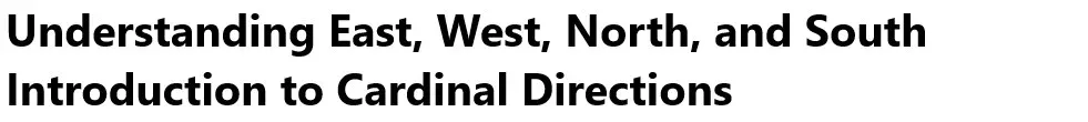 Understanding East, West, North, and South Introduction to Cardinal Directions