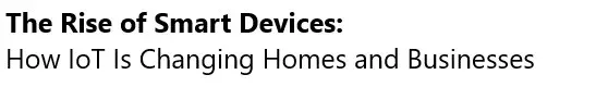 The Rise of Smart Devices: How IoT Is Changing Homes and Businesses