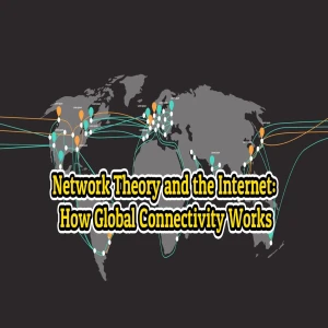 Network Theory and the Internet: How Global Connectivity Works